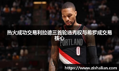 热火成功交易利拉德三首轮选秀权与希罗成交易核心